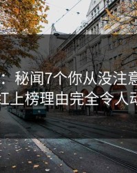 17c盘点：秘闻7个你从没注意的细节，网红上榜理由完全令人动情