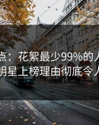 91网盘点：花絮最少99%的人都误会了，明星上榜理由彻底令人动情