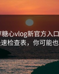 我来拆穿糖心vlog新官方入口 - 我写了一个快速检查表，你可能也遇到过