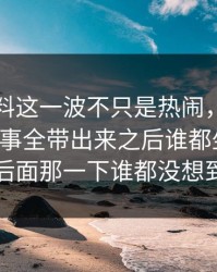 明星黑料这一波不只是热闹，这条线索把旧事全带出来之后谁都坐不住，后面那一下谁都没想到