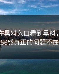 昨晚我在黑料入口看到黑料，第一反应是突然真正的问题不在表面